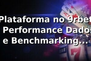 Plataforma no 9rbet 📊: Performance, Dados e Benchmarking (2026)